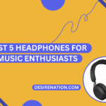 Best 5 Headphones for Music Enthusiasts