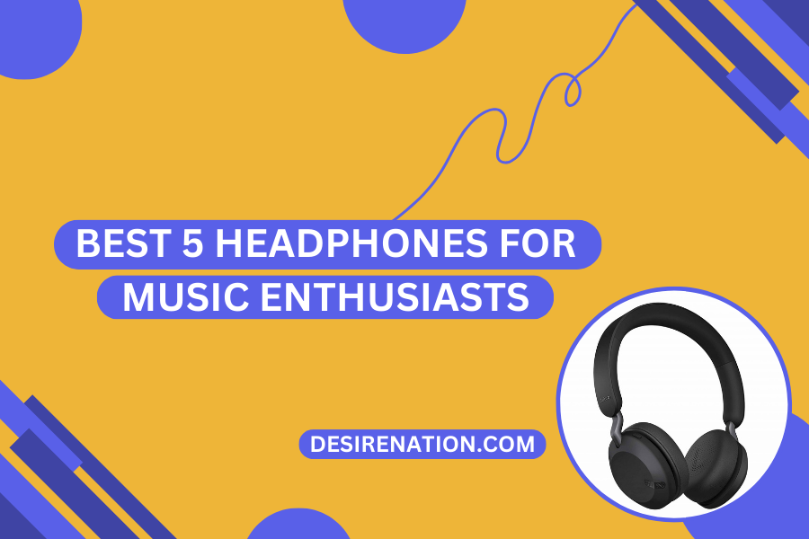 Best 5 Headphones for Music Enthusiasts