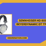 Sennheiser HD 600 vs Beyerdynamic DT 770 PRO