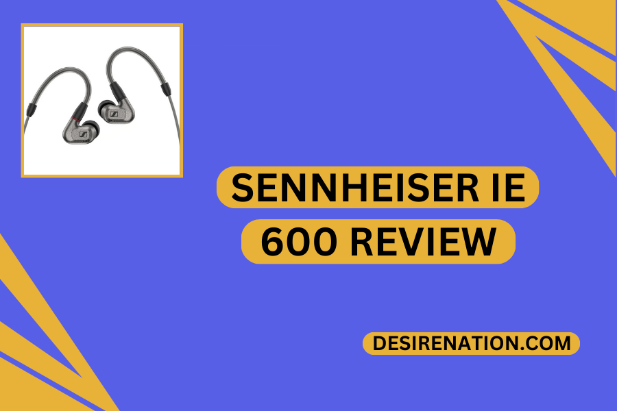 Sennheiser IE 600 Review