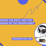 Choosing the Right Amp for Sennheiser HD 700 Headphones