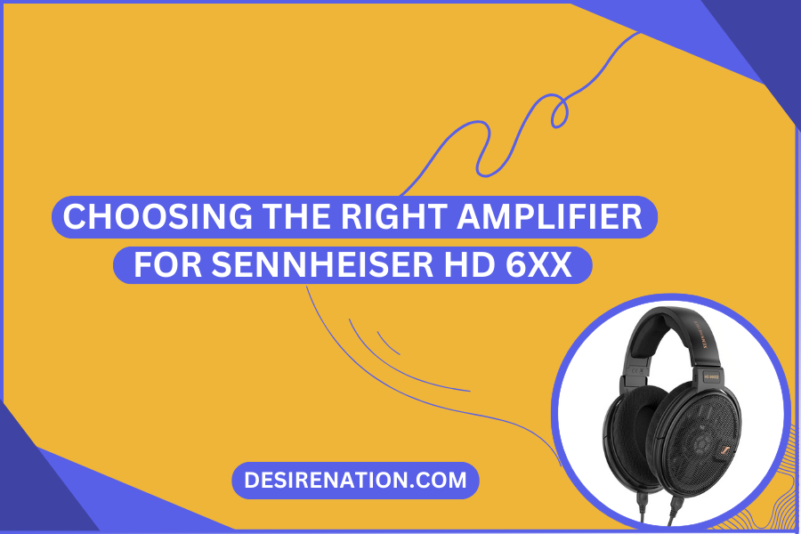 Choosing the Right Amplifier for Sennheiser HD 6XX