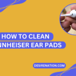 How to Clean Sennheiser Ear Pads