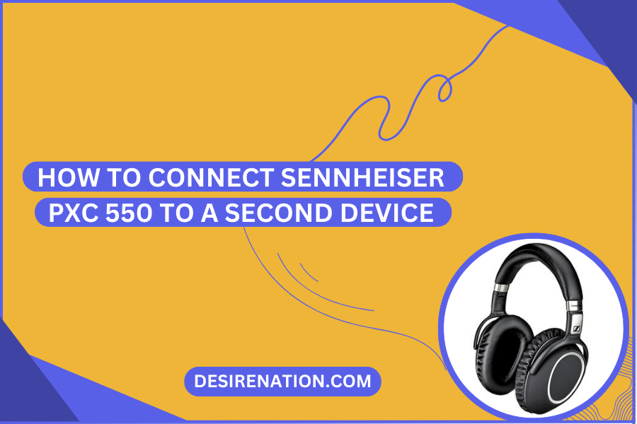 How to Connect Sennheiser PXC 550 to a Second Device