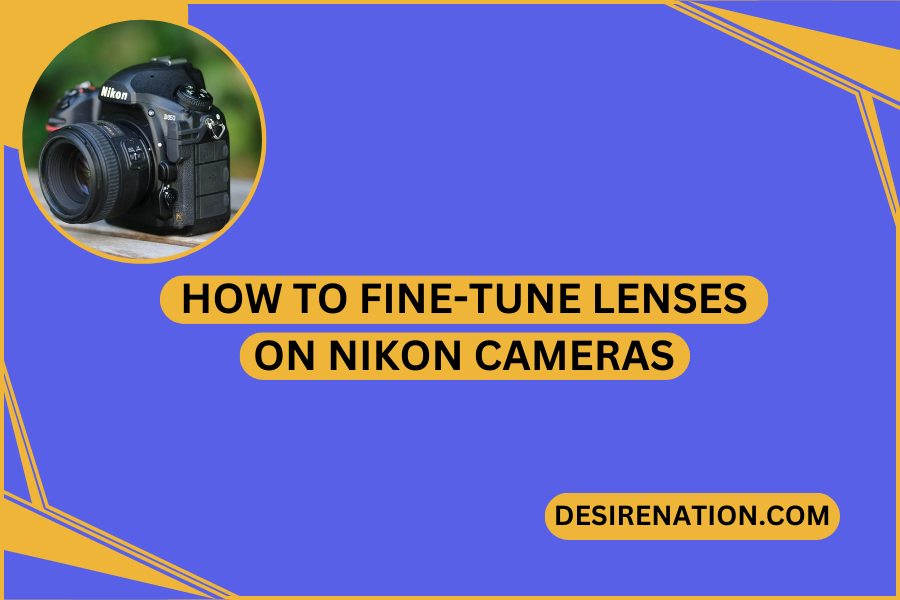 How to Fine-Tune Lenses on Nikon Cameras