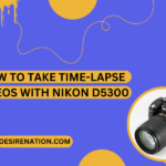 How to Take Time-Lapse Videos with Nikon D5300