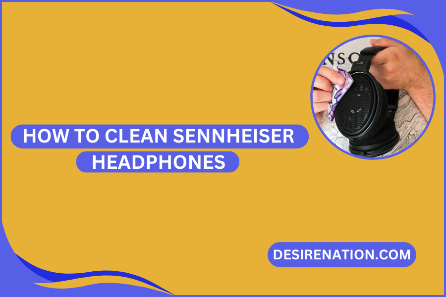 How to clean Sennheiser Headphones