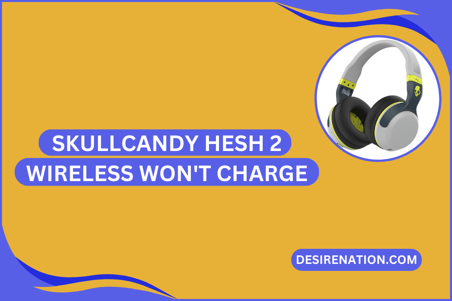 Skullcandy Hesh 2 Wireless Won't Charge