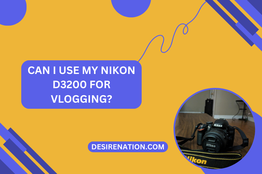 Can I Use My Nikon D3200 for Vlogging?
