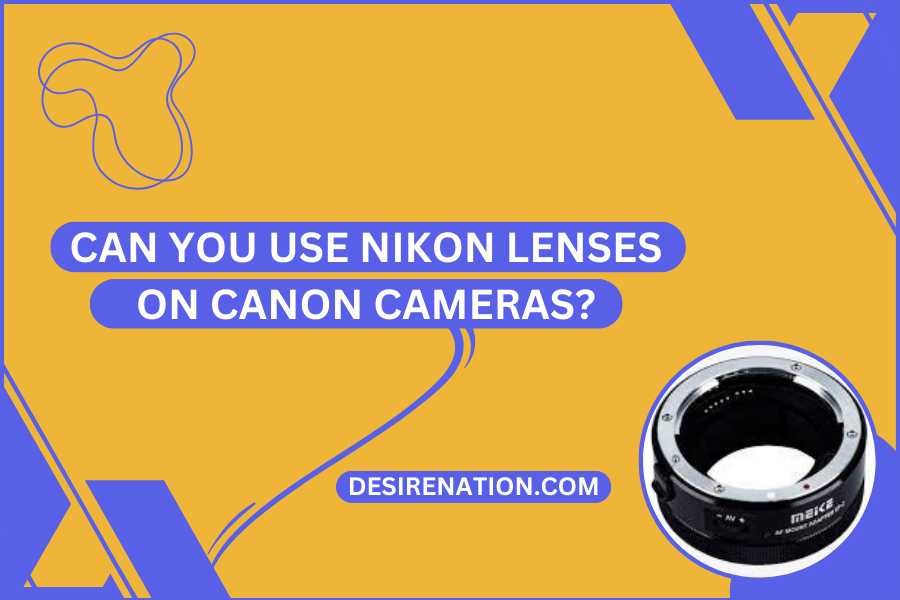 Can You Use Nikon Lenses on Canon Cameras?