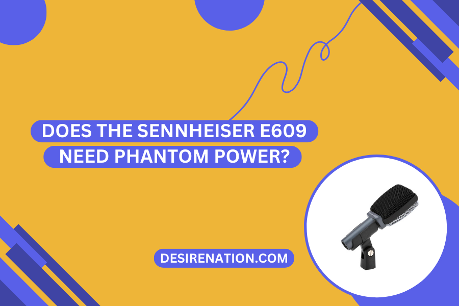 Does the Sennheiser e609 Need Phantom Power?