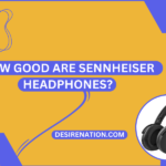 How Good Are Sennheiser Headphones?
