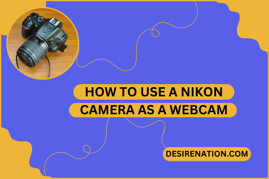 How to Use a Nikon Camera as a Webcam