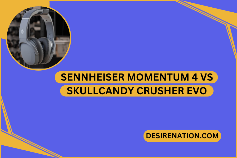 Sennheiser Momentum 4 Vs Skullcandy Crusher Evo