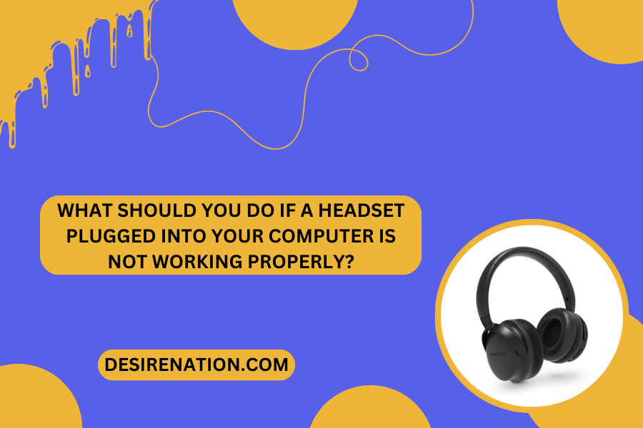 What Should You Do If a Headset Plugged into Your Computer is Not Working Properly?