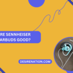 Are Sennheiser Earbuds Good?