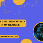 Why Can I Hear Myself in My Headset?