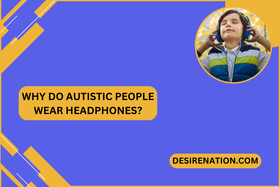 Why Do Autistic People Wear Headphones?