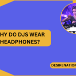 Why Do DJs Wear Headphones?