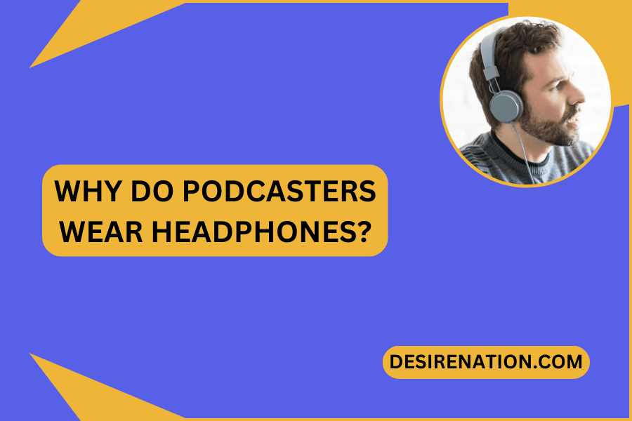 Why Do Podcasters Wear Headphones?