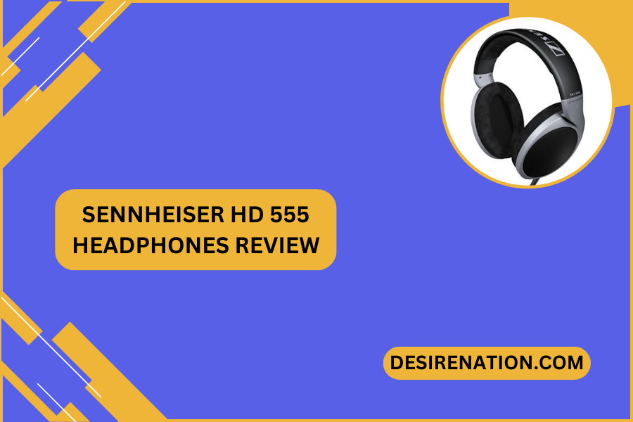 Sennheiser HD 555 Headphones Review