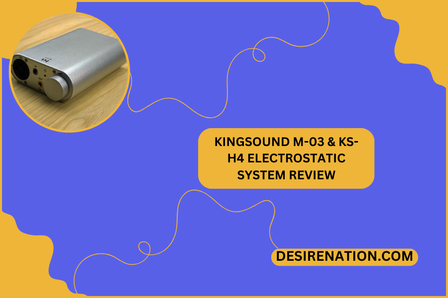 Kingsound M-03 & KS-H4 Electrostatic System Review