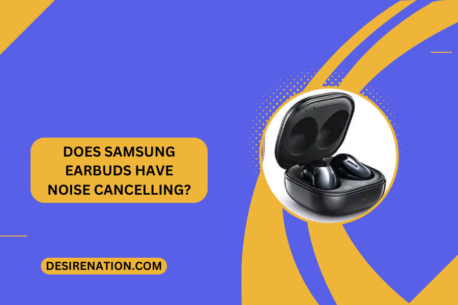 Does Samsung Earbuds Have Noise Cancelling?